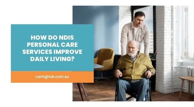 How Do NDIS Personal Care Services Improve Daily Living