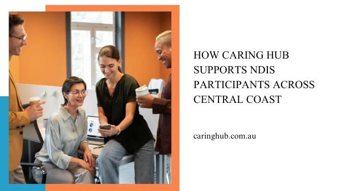 How Caring Hub Supports NDIS Participants Across Central Coast