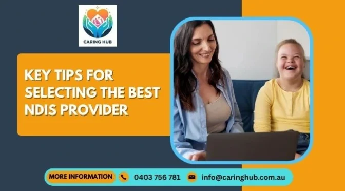 Key tips for selecting the best NDIS provider, offering support and care to enhance independence and well-being.
